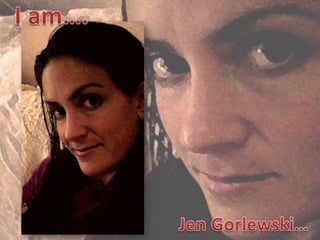 I am…. Jen Gorlewski… 
