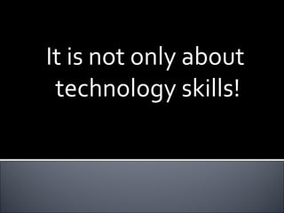 It is not only about  technology skills! 