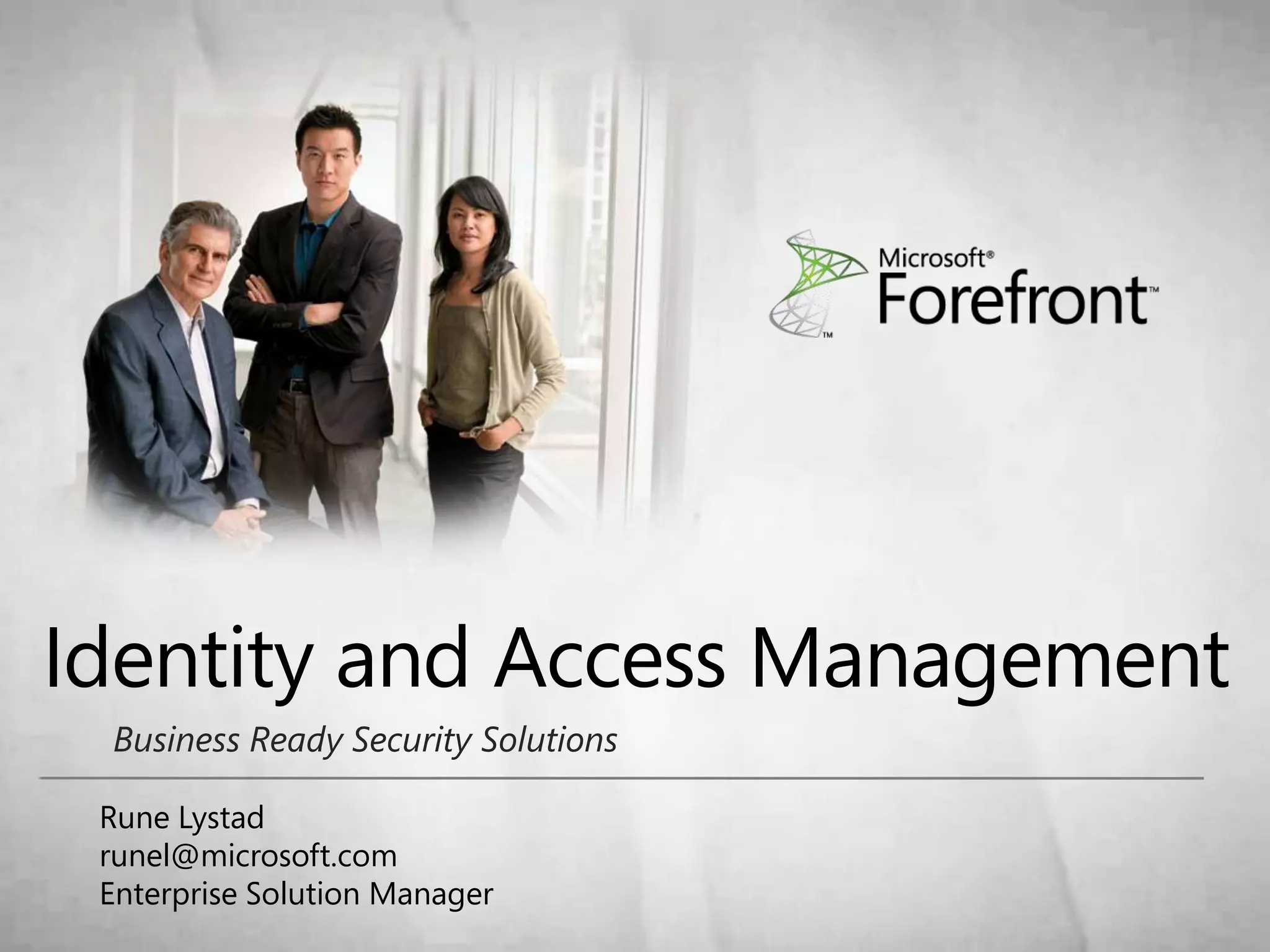 Identity and Access ManagementBusiness Ready Security SolutionsRune Lystadrunel@microsoft.comEnterprise Solution Manager