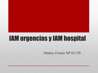 IAM  urgencias  y IAM hospital Matteo Femia NP 61158 
