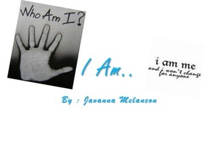 I Am..
By : Javanna Melancon
 