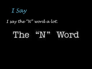 I say the “N” word a lot.
 