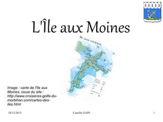 L'Île aux Moines
Image : carte de l'île aux 
Moines, issue du site : 
http://www.croisieres-golfe-dumorbihan.com/cartes-desiles.html
10/12/2013

Camille GAIN

1

 