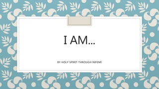 I AM...
BY HOLY SPIRIT THROUGH NIFEMI
 