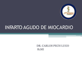 INF
ARTO AGUDO DE MIOCARDIO
DR. CARLOS PECH LUGO
R1MI
 