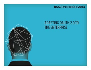 ADAPTING OAUTH 2.0TO
THE ENTERPRISE
 