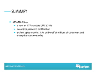 ► OAuth 2.0…
► is now an IETF standard (RFC 6749)
► minimizes password proliferation
► enables apps to access APIs on behalf of millions of consumers and
enterprise users every day
SUMMARY
 