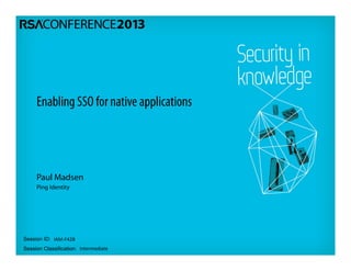 Session ID:
Session Classification:
Paul Madsen
Ping Identity
IAM‐F42B
Intermediate
Enabling SSO for native applications
 