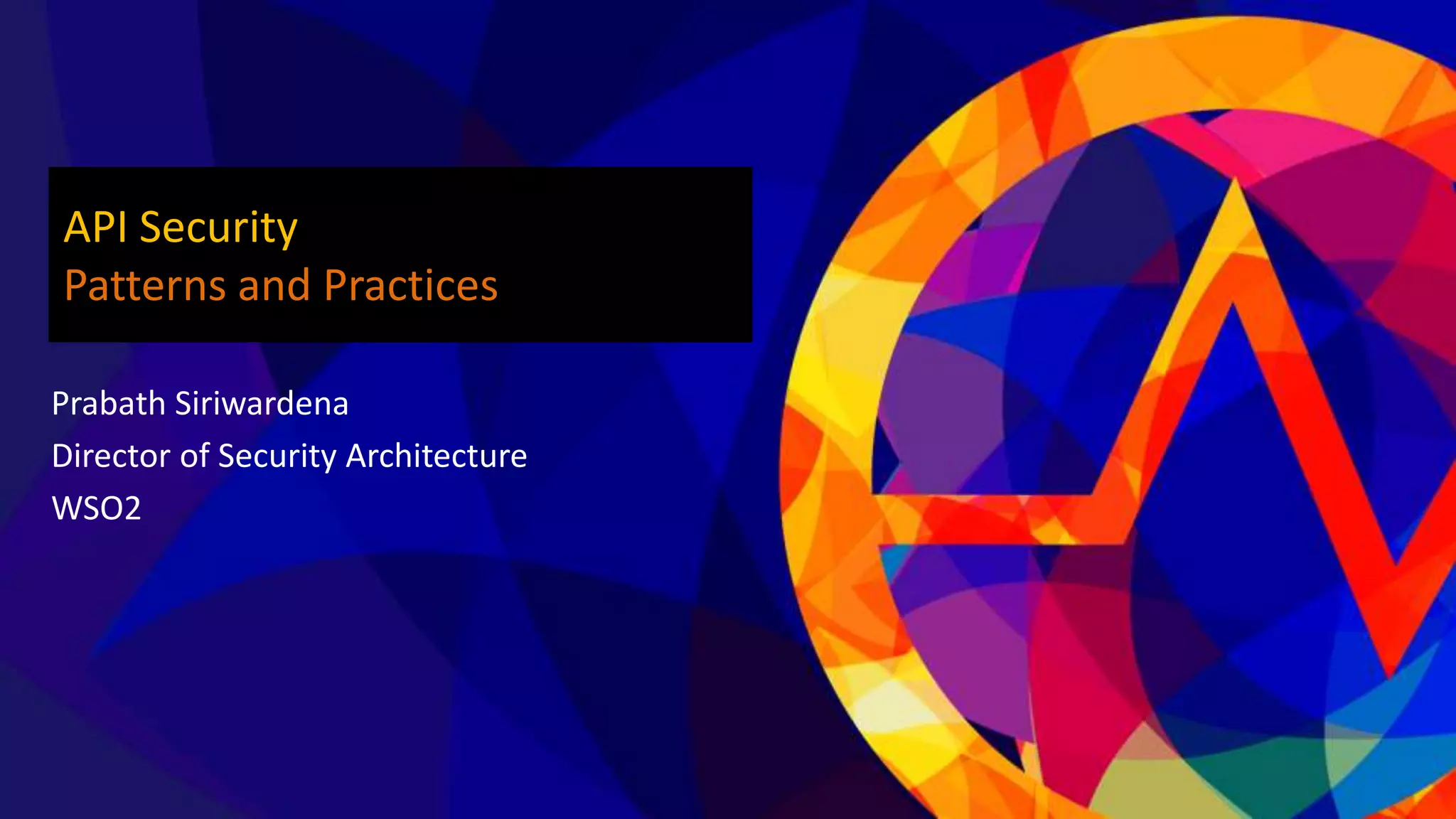 Prabath Siriwardena Director of Security Architecture WSO2 API Security Patterns and Practices 
