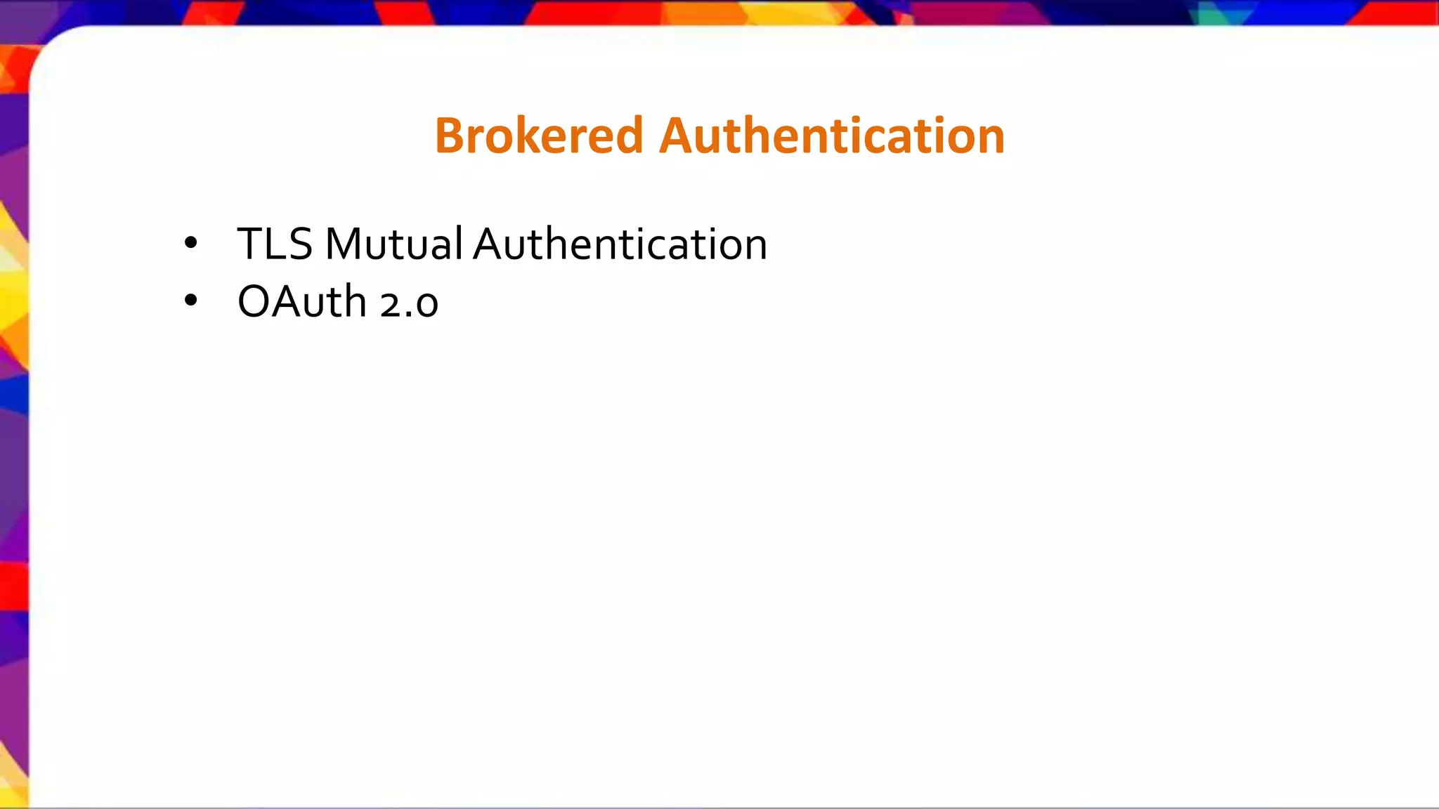 Brokered Authentication • TLS Mutual Authentication • OAuth 2.0 