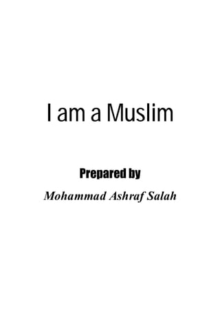 I am a Muslim

     Prepared by
Mohammad Ashraf Salah
 