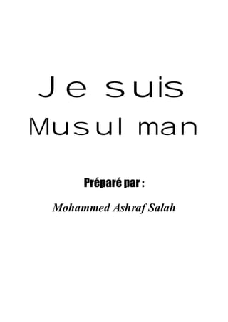 Je suis
Musulman

      Préparé par :

 Mohammed Ashraf Salah



           
 