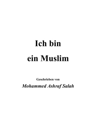 Ich bin
  ein Muslim

     Geschrieben von

Mohammed Ashraf Salah
 
