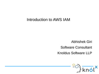 Introduction to AWS IAM
Abhishek Giri
Software Consultant
Knoldus Software LLP
 