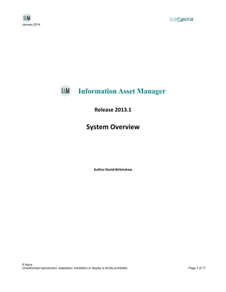 January 2014

Information Asset Manager
Release 2013.1

System Overview

Author:David Birkinshaw

© Apira
Unauthorised reproduction, adaptation, translation or display is strictly prohibited.

Page 1 of 17

 