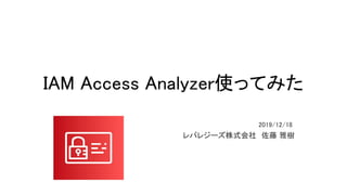  
IAM Access Analyzer使ってみた 
レバレジーズ株式会社　佐藤 雅樹 
2019/12/18 
 