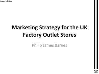 Marketing Strategy for the UK Factory Outlet Stores Philip James Barnes 