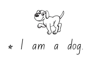 *   I am a dog.
 