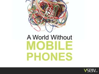 A World Without
MOBILE
PHONES
 