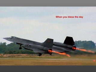 When you bless the day 