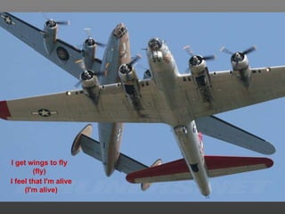 I feel that I'm alive (I'm alive) I get wings to fly (fly) 