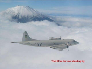 That Ill be the one standing by 