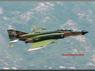 I know that I'm alive 