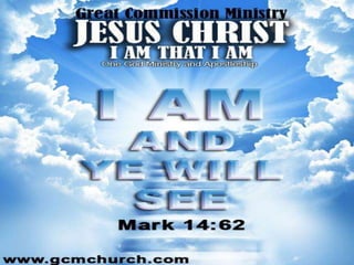 MARK 14:61-62
I AM AND YE SHALL SEE
 
