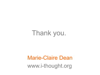 Thank you.


Marie-Claire Dean
www.i-thought.org
 