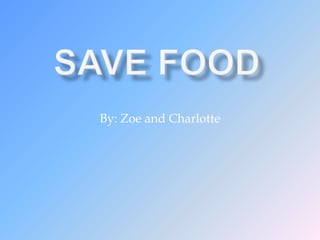 Save Food By: Zoe and Charlotte 