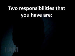 Two responsibilities that
     you have are:
 