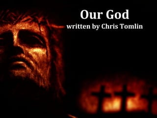 Our God
written by Chris Tomlin
 