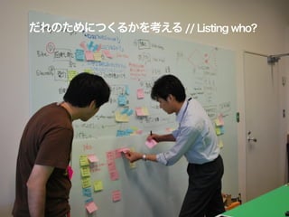 だれのためにつくるかを考える // Listing who?
 