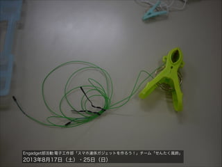 Engadget部活動:電子工作部「スマホ連係ガジェットを作ろう！」チーム「せんたく風鈴」

2013年8月17日（土）・25日（日）

 