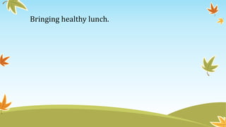 Bringing healthy lunch.
 