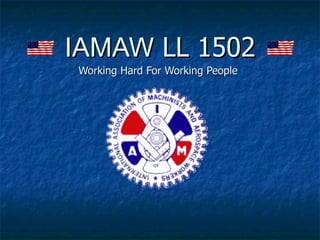 IAMAW  LL 1502 Working Hard For Working People   