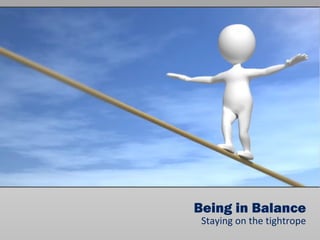 Being in Balance
Staying on the tightrope
 