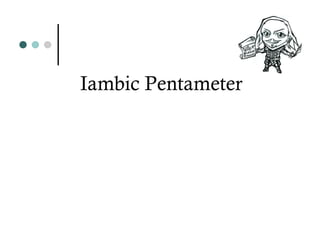 Iambic Pentameter
 
