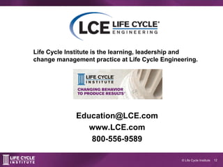 12© Life Cycle Institute
Education@LCE.com
www.LCE.com
800-556-9589
Life Cycle Institute is the learning, leadership and
c...
