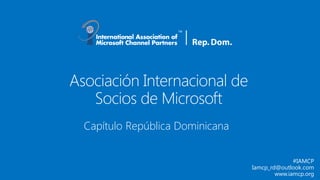 Asociación Internacional de
Socios de Microsoft
Capítulo República Dominicana
#IAMCP
Iamcp_rd@outlook.com
www.iamcp.org
 