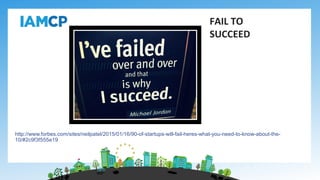 http://www.forbes.com/sites/neilpatel/2015/01/16/90-of-startups-will-fail-heres-what-you-need-to-know-about-the-
10/#2c9f3f555e19
FAIL TO
SUCCEED
 