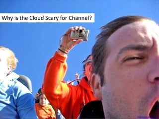 Why is the Cloud Scary for Channel?<br />Fellowship of the Rich<br />