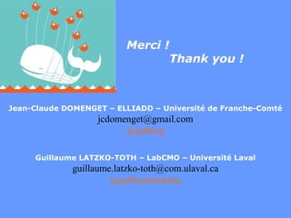 Merci !
Thank you !
Jean-Claude DOMENGET – ELLIADD – Université de Franche-Comté
jcdomenget@gmail.com
@jcdblog
Guillaume L...