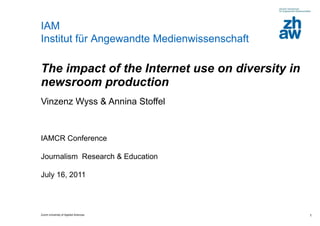 The impact of the Internet use on diversity in newsroom production  Vinzenz Wyss & Annina Stoffel IAMCR Conference  Journalism  Research & Education  July 16, 2011 
