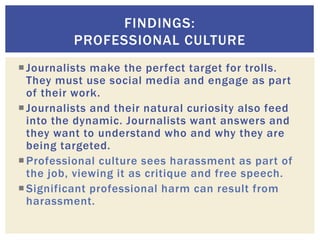 Journalists make the perfect target for trolls.
They must use social media and engage as part
of their work.
Journalists...