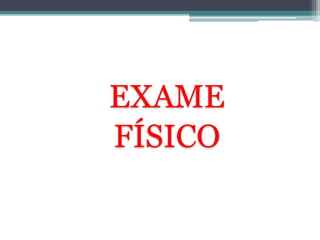 EXAME 
FÍSICO 
 