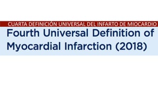 CUARTA DEFINICIÓN UNIVERSAL DEL INFARTO DE MIOCARDIO
 