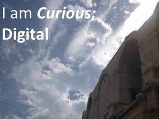 I am Curious;
#Digital Curious Digital
      I am



                         timely
What the Digital Native did next
A timely intervention by nefg #2– October 2012
 