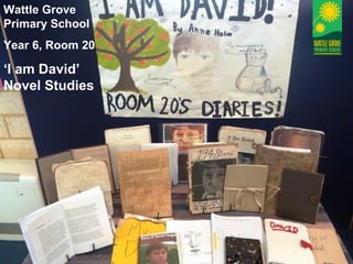 Wattle Grove
Primary School
Year 6, Room 20
‘I am David’
Novel Studies
 