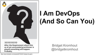 Bridget Kromhout
@bridgetkromhout
I Am DevOps
(And So Can You)
https://www.kickstarter.com/projects/627324241/release-the-game
 
